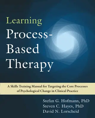 Apprendre la thérapie basée sur le processus : Un manuel de formation pour cibler les processus fondamentaux du changement psychologique dans la pratique clinique - Learning Process-Based Therapy: A Skills Training Manual for Targeting the Core Processes of Psychological Change in Clinical Practice