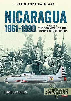 Nicaragua, 1961-1990. Volume 1 : La chute de la dictature de Somosa - Nicaragua, 1961-1990. Volume 1: The Downfall of the Somosa Dictatorship