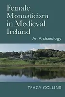 Le monachisme féminin dans l'Irlande médiévale : Une archéologie - Female Monasticism in Medieval Ireland: An Archaeology