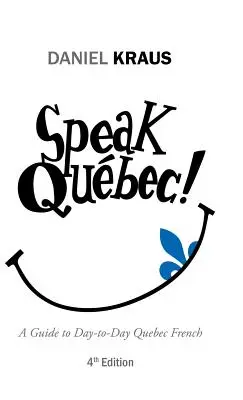 Parlez Qubec ! Un guide pour le français québécois de tous les jours - Speak Qubec!: A Guide to Day-to-Day Quebec French