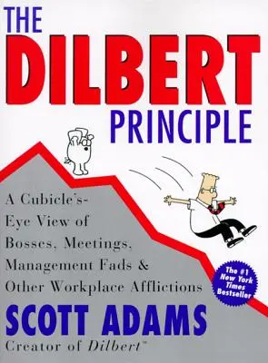 Le principe de Dilbert : Une vision cubique des patrons, des réunions, des modes de gestion et autres afflictions du lieu de travail - The Dilbert Principle: A Cubicle's-Eye View of Bosses, Meetings, Management Fads & Other Workplace Afflictions