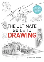 Guide ultime du dessin - Compétences et inspiration pour tous les artistes - Ultimate Guide to Drawing - Skills & Inspiration for Every Artist