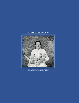 Marina Abramovic : Ce moi / Notre moi - Marina Abramovic: That Self / Our Self