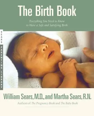 Le livre de la naissance : Tout ce que vous devez savoir pour un accouchement sûr et satisfaisant - The Birth Book: Everything You Need to Know to Have a Safe and Satisfying Birth