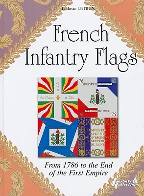 Les drapeaux de l'infanterie française : De 1786 à la fin du Premier Empire - French Infantry Flags: From 1786 to the End of the First Empire