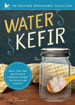 Le kéfir d'eau : préparez vos propres boissons probiotiques à base d'eau pour la santé et la vitalité - Water Kefir: Make Your Own Water-Based Probiotic Drinks for Health and Vitality