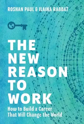 La nouvelle raison de travailler : comment construire une carrière qui changera le monde - The New Reason to Work: How to Build a Career That Will Change the World