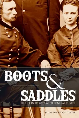 Bottes et selles : Ou la vie au Dakota avec le général Custer (augmenté et annoté) - Boots and Saddles: Or Life in Dakota with General Custer (Expanded, Annotated)