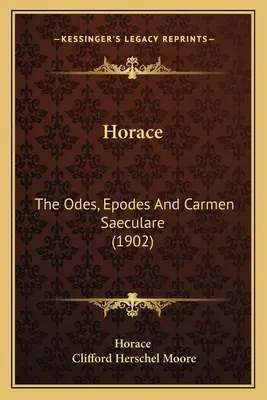 Horace : Les Odes, les Epodes et le Carmen Saeculare (1902) - Horace: The Odes, Epodes And Carmen Saeculare (1902)