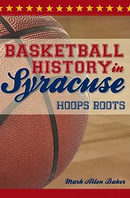 L'histoire du basket-ball à Syracuse : les racines du basket-ball - Basketball History in Syracuse: Hoops Roots