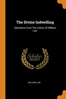 L'imprégnation divine : Sélection de lettres de William Law - The Divine Indwelling: Selections From The Letters Of William Law