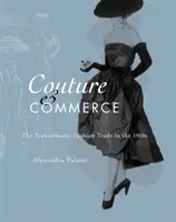 Couture et commerce : Le commerce transatlantique de la mode dans les années 1950 - Couture and Commerce: The Transatlantic Fashion Trade in the 1950s