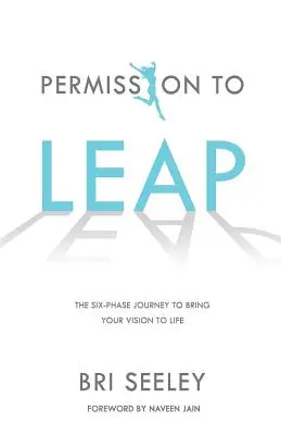 Permission de sauter : Le voyage en six phases pour donner vie à votre vision - Permission to Leap: The Six-Phase Journey to Bring Your Vision to Life