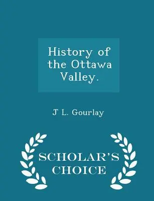 Histoire de la vallée de l'Outaouais. - Édition de choix du chercheur - History of the Ottawa Valley. - Scholar's Choice Edition