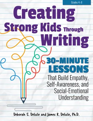 Créer des enfants forts par l'écriture : Leçons de 30 minutes qui développent l'empathie, la conscience de soi et la compréhension socio-émotionnelle de la 4e à la 8e année. - Creating Strong Kids Through Writing: 30-Minute Lessons That Build Empathy, Self-Awareness, and Social-Emotional Understanding in Grades 4-8
