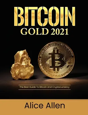 Bitcoin Gold 2021 : Le meilleur guide sur les bitcoins et les crypto-monnaies - Bitcoin Gold 2021: The Best Guide To Bitcoin And Cryptocurrency