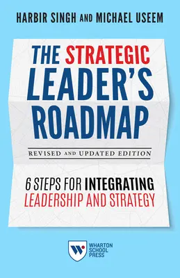 La feuille de route du leader stratégique, édition révisée et mise à jour : 6 étapes pour intégrer le leadership et la stratégie - The Strategic Leader's Roadmap, Revised and Updated Edition: 6 Steps for Integrating Leadership and Strategy