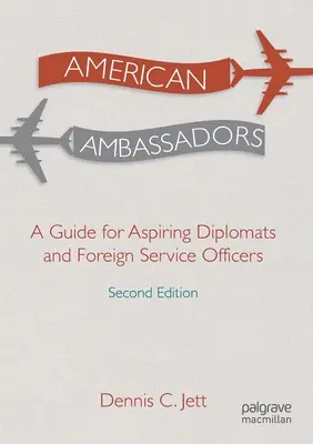 Ambassadeurs américains : Un guide pour les diplomates en herbe et les agents du service extérieur - American Ambassadors: A Guide for Aspiring Diplomats and Foreign Service Officers