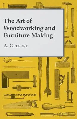 L'art de travailler le bois et de fabriquer des meubles - The Art of Woodworking and Furniture Making