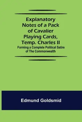 Notes explicatives d'un paquet de cartes à jouer Cavalier, Temp. Charles II ; formant une satire politique complète du Commonwealth - Explanatory Notes of a Pack of Cavalier Playing Cards, Temp. Charles II.; Forming a Complete Political Satire of the Commonwealth