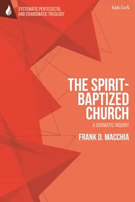 L'Église baptisée de l'Esprit : Une enquête dogmatique - The Spirit-Baptized Church: A Dogmatic Inquiry