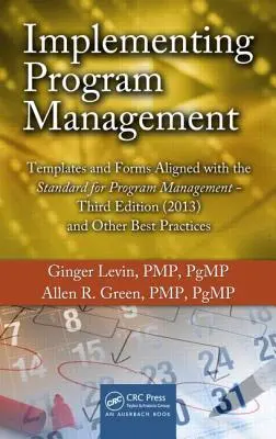 Mise en œuvre de la gestion des programmes : Modèles et formulaires alignés sur la norme de gestion de programme, troisième édition (2013) et autres bonnes pratiques - Implementing Program Management: Templates and Forms Aligned with the Standard for Program Management, Third Edition (2013) and Other Best Practices