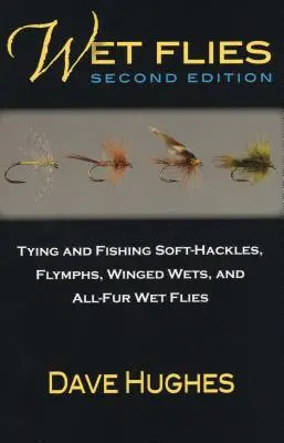 Wet Flies : Les mouches mouillées : monter et pêcher des mouches molles, des flymphs, des mouches à ailettes et des mouches mouillées à fourrure - Wet Flies: Tying and Fishing Soft-Hackles, Flymphs, Winged Wets, and All-Fur Wet Flies