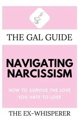 Le Guide Gal pour naviguer dans le Narcissisme : Comment survivre à l'amour que vous détestez aimer - The Gal Guide to Navigating Narcissism: How to Survive the Love You Hate to Love