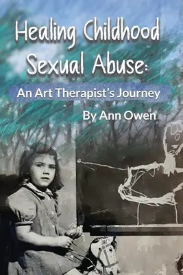 Guérir les abus sexuels dans l'enfance : Le parcours d'un art-thérapeute - Healing Childhood Sexual Abuse: An Art Therapist's Journey