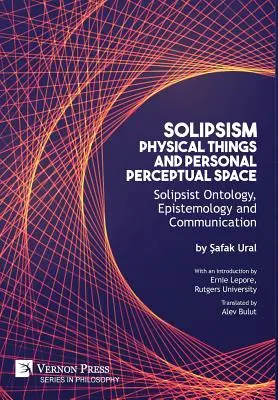 Solipsisme, choses physiques et espace perceptuel personnel : Ontologie, épistémologie et communication solipsistes - Solipsism, Physical Things and Personal Perceptual Space: Solipsist Ontology, Epistemology and Communication