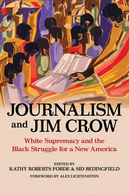 Journalisme et Jim Crow : La suprématie blanche et la lutte des Noirs pour une nouvelle Amérique - Journalism and Jim Crow: White Supremacy and the Black Struggle for a New America