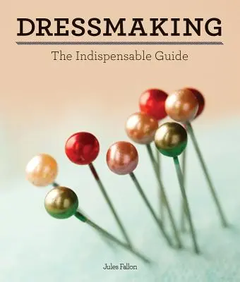 La couture : Le guide indispensable - Dressmaking: The Indispensable Guide