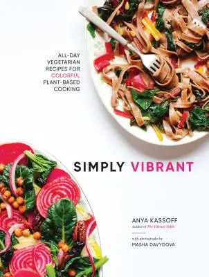 Simply Vibrant : Recettes végétariennes de tous les jours pour une cuisine colorée à base de plantes - Simply Vibrant: All-Day Vegetarian Recipes for Colorful Plant-Based Cooking