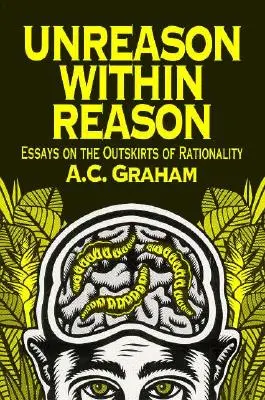 La déraison dans la raison : Essais aux confins de la rationalité - Unreason Within Reason: Essays on the Outskirts of Rationality