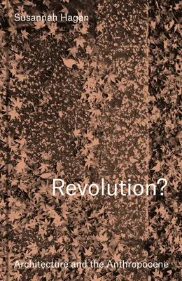 Révolution ? L'architecture et l'anthropocène - Revolution? Architecture and the Anthropocene