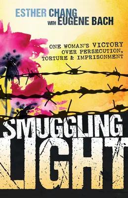 Smuggling Light : La victoire d'une femme sur la persécution, la torture et l'emprisonnement - Smuggling Light: One Woman's Victory Over Persecution, Torture, and Imprisonment