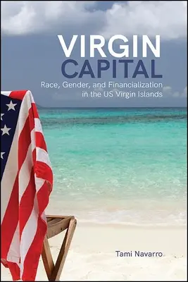 Virgin Capital : Race, genre et financiarisation dans les îles Vierges américaines - Virgin Capital: Race, Gender, and Financialization in the Us Virgin Islands