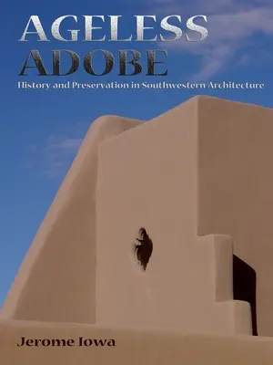 Adobe sans âge : Histoire et préservation dans l'architecture du sud-ouest - Ageless Adobe: History and Preservation in Southwestern Architecture