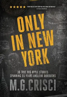 Only in New York : 36 histoires vraies de la Grosse Pomme couvrant 55 ans et cinq arrondissements - Only in New York: 36 true Big Apple stories spanning 55 years and five boroughs