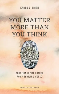 Vous êtes plus important que vous ne le pensez : Le changement social quantique pour un monde prospère - You Matter More Than You Think: Quantum Social Change for a Thriving World