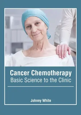 La chimiothérapie du cancer : De la science fondamentale à la clinique - Cancer Chemotherapy: Basic Science to the Clinic