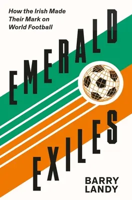 Les exilés d'émeraude : Comment les Irlandais ont marqué le football mondial - Emerald Exiles: How the Irish Made Their Mark on World Football