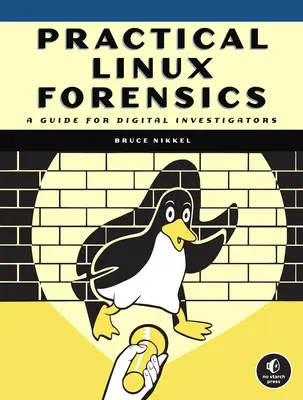 Linux Forensics pratique : Un guide pour les enquêteurs numériques - Practical Linux Forensics: A Guide for Digital Investigators