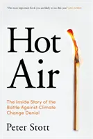 Hot Air - The Inside Story of the Battle Against Climate Change Denial (Stott Peter (auteur)) - Hot Air - The Inside Story of the Battle Against Climate Change Denial (Stott Peter (author))