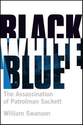 Noir Blanc Bleu : L'assassinat du policier James Sackett - Black White Blue: The Assassination of Patrolman James Sackett