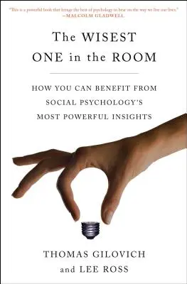 Le plus sage dans la pièce : Comment vous pouvez bénéficier des connaissances les plus puissantes de la psychologie sociale - The Wisest One in the Room: How You Can Benefit from Social Psychology's Most Powerful Insights