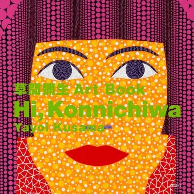 Hi, Konnichiwa : Livre d'art de Yayoi Kusama - Hi, Konnichiwa: Yayoi Kusama Art Book