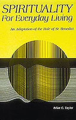 Spiritualité pour la vie quotidienne : Une adaptation de la Règle de Saint Benoît - Spirituality for Everyday Living: An Adaptation of the Rule of St. Benedict