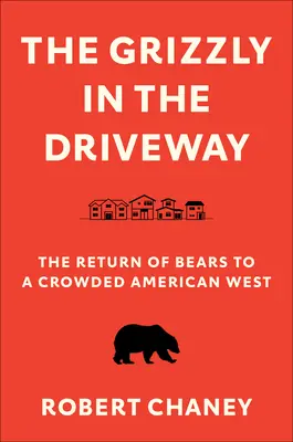 Le grizzli dans l'allée : Le retour des ours dans un Ouest américain surpeuplé - The Grizzly in the Driveway: The Return of Bears to a Crowded American West