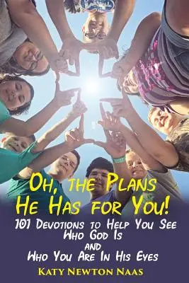 Oh, les plans qu'il a pour vous : 101 dévotions pour vous aider à voir qui est Dieu et qui vous êtes à ses yeux - Oh, the Plans He Has for You!: 101 Devotions to Help You See Who God Is and Who You Are in His Eyes